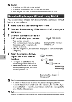 Page 198196
6
Downloading Images to Your Computer
Caution------------------------------------------------------------------------------------------•Do not force the USB cable into the terminal.
•Do not apply excessive force with the USB cable connected.
•When using the USB cable, do not move the camera with the USB cable.
You can download images from the camera to a computer without 
having to use software.
1Make sure that the camera power is off.
2Connect the accessory USB cable to a USB port of your...