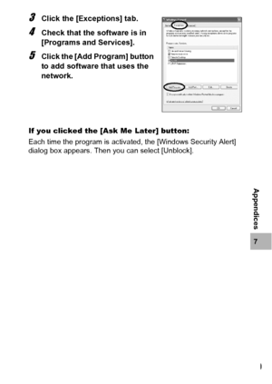 Page 211209
7
Appendices
3Click the [Exceptions] tab.
4Check that the software is in 
[Programs and Services].
5Click the [Add Program] button 
to add software that uses the 
network.
If you clicked the [Ask Me Later] button:
Each time the program is activated, the [Windows Security Alert] 
dialog box appears. Then you can select [Unblock].
Downloaded From camera-usermanual.com Ricoh Manuals 