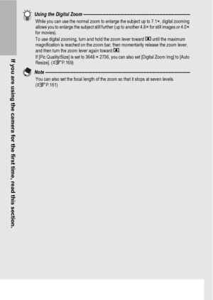 Page 4038
If you are using the camera for the first time, read this section.
Using the Digital Zoom -------------------------------------------------------------------------While you can use the normal zoom to enlarge the subject up to 7.1×, digital zooming 
allows you to enlarge the subject still further (up to another 4.8× for still images or 4.0× 
for movies).
To use digital zooming, turn and hold the zoom lever toward z until the maximum 
magnification is reached on the zoom bar, then momentarily release...