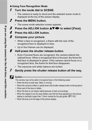 Page 5048
If you are using the camera for the first time, read this section.
 Using Face Recognition Mode
1Turn the mode dial to SCENE.
• The camera is ready to shoot and the selected scene mode is 
displayed at the top of the picture display.
2Press the MENU button.
• The scene mode selection screen appears.
3Press the ADJ./OK button !#$ to select [Face].
4Press the ADJ./OK button.
5Compose your picture.
• When a face is recognized, a frame with the size of the 
recognized face is displayed in blue.
• Up to...