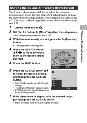 Page 7573
Various Shooting Functions1 This function allows you to shift the target for the automatic 
exposure (AE) and/or the auto focus (AF) without having to move 
the camera when taking a picture. This function is the same as the 
ADJ./OK button’s AE/AF target shift function. For more information, 
see P.69.1Turn the mode dial to 5.
2Set [Set Fn Button] to [MoveTarget] on the setup menu.
• For the operating procedure, see P.162.
3With the camera ready to shoot, press the Fn (Function) 
button.
• The target...