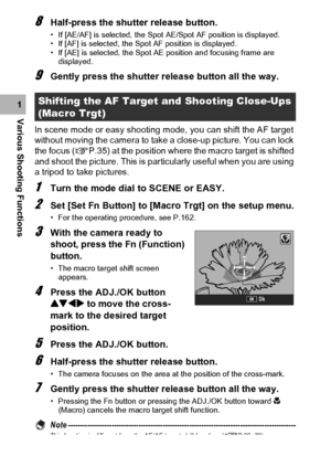 Page 7674
Various Shooting Functions1
8Half-press the shutter release button.
• If [AE/AF] is selected, the Spot AE/Spot AF position is displayed.
• If [AF] is selected, the Spot AF position is displayed.
• If [AE] is selected, the Spot AE position and focusing frame are 
displayed.
9Gently press the shutter release button all the way.
In scene mode or easy shooting mode, you can shift the AF target 
without moving the camera to take a close-up picture. You can lock 
the focus (
GP.35) at the position where the...