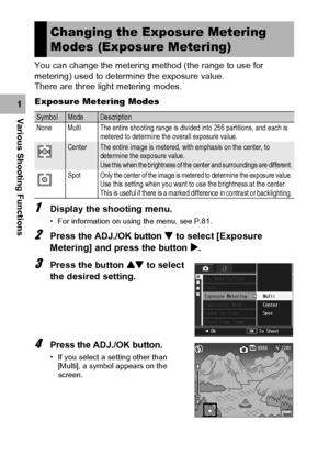 Page 9088
Various Shooting Functions1You can change the metering method (the range to use for 
metering) used to determine the exposure value.
There are three light metering modes.
Exposure Metering Modes
1Display the shooting menu.
• For information on using the menu, see P.81.
2Press the ADJ./OK button  to select [Exposure 
Metering] and press the button $.
3Press the button ! to select 
the desired setting.
4Press the ADJ./OK button.
• If you select a setting other than 
[Multi], a symbol appears on the...