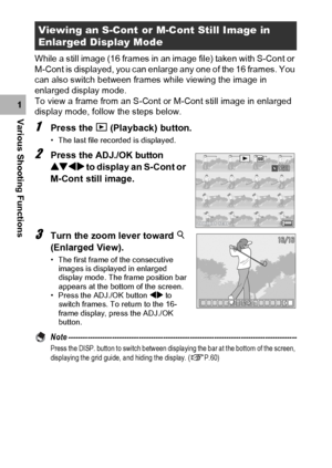 Page 9492
Various Shooting Functions1While a still image (16 frames in an image file) taken with S-Cont or 
M-Cont is displayed, you can enlarge any one of the 16 frames. You 
can also switch between frames while viewing the image in 
enlarged display mode.
To view a frame from an S-Cont or M-Cont still image in enlarged 
display mode, follow the steps below.
1Press the 6 (Playback) button.
• The last file recorded is displayed.
2Press the ADJ./OK button 
!#$ to display an S-Cont or 
M-Cont still image.
3Turn...