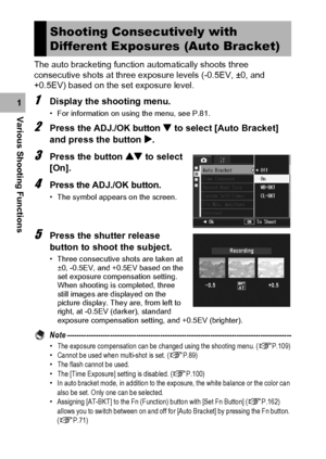 Page 9896
Various Shooting Functions1The auto bracketing function automatically shoots three 
consecutive shots at three exposure levels (-0.5EV, ±0, and 
+0.5EV) based on the set exposure level.1Display the shooting menu.
• For information on using the menu, see P.81.
2Press the ADJ./OK button  to select [Auto Bracket] 
and press the button $.
3Press the button ! to select 
[On].
4Press the ADJ./OK button.
• The symbol appears on the screen.
5Press the shutter release 
button to shoot the subject.
• Three...