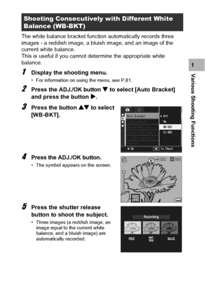 Page 9997
Various Shooting Functions1 The white balance bracket function automatically records three 
images - a reddish image, a bluish image, and an image of the 
current white balance.
This is useful if you cannot determine the appropriate white 
balance.
1Display the shooting menu.
• For information on using the menu, see P.81.
2Press the ADJ./OK button  to select [Auto Bracket] 
and press the button $.
3Press the button ! to select 
[WB-BKT].
4Press the ADJ./OK button.
• The symbol appears on the screen....