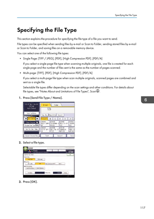 Page 119Specifying the File Type
This section explains the procedure for specifying the file type of a file you want to send.
File types can be specified when sending files by e-mail or Scan to Folder, sending stored files by e-mail
or Scan to Folder, and saving files on a removable memory device.
You can select one of the following file types:
• Single Page: [TIFF / JPEG], [PDF], [High Compression PDF] ,[PDF/A]
If you select a single-page file type when scanning multiple originals, one file is created for each...