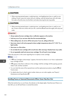 Page 152• When removing jammed paper or replacing toner, avoid getting toner (new or used) on your
clothing. If toner comes into contact with your clothing, wash the stained area with cold water.
Hot water will set the toner into the fabric and make removing the stain impossible. • When removing jammed paper or replacing toner, avoid getting toner (new or used) on your
skin. If toner comes into contact with your skin, wash the affected area thoroughly with soap and
water. • Always replace the toner cartridge...