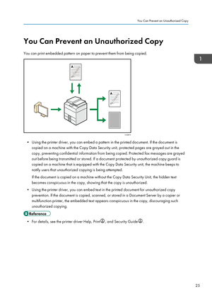 Page 27You Can Prevent an Unauthorized Copy
You can print embedded pattern on paper to prevent them from being copied.
• Using the printer driver, you can embed a pattern in the printed document. If the document is
copied on a machine with the Copy Data Security unit, protected pages are grayed out in the
copy, preventing confidential information from being copied. Protected fax messages are grayed
out before being transmitted or stored. If a document protected by unauthorized copy guard is
copied on a machine...