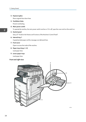 Page 302. Exposure glass
Place originals face down here.
3. Ventilation holes
Prevent overheating.
4.
Main power switch
To operate the machine, the main power switch must be on. If it is off, open the cover and turn the switch on.
5. Control panel See p.37 "Guide to the Names and Functions of the Machine's Control Panel".
6. Internal tray 1 Copied/printed paper and fax messages are delivered here.
7. Front cover Open to access the inside of the machine.
8. Paper trays (trays 1–2) Load paper here.
9....