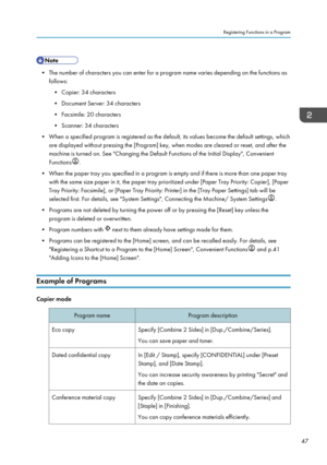 Page 49• The number of characters you can enter for a program name varies depending on the functions as
follows:
• Copier: 34 characters
•
Document Server: 34 characters
• Facsimile: 20 characters
• Scanner: 34 characters
• When a specified program is registered as the default, its values become the default settings, which are displayed without pressing the [Program] key, when modes are cleared or reset, and after the
machine is turned on. See "Changing the Default Functions of the Initial Display",...