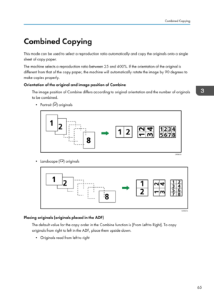 Page 67Combined Copying
This mode can be used to select a reproduction ratio automatically and copy the originals onto a single
sheet of copy paper.
The machine selects a reproduction ratio between 25 and 400%. If the orientation of the original is
different from that of the copy paper, the machine will automatically rotate the image by 90 degrees to
make copies properly.
Orientation of the original and image position of Combine
The image position of Combine differs according to original orientation and the...