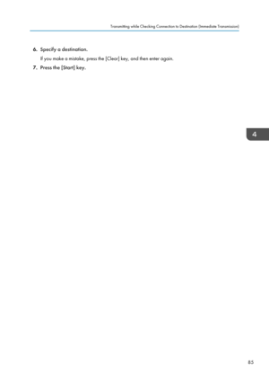 Page 876.
Specify a destination.
If you make a mistake, press the [Clear] key, and then enter again.
7. Press the [Start] key. Transmitting while Checking Connection to Destination (Immediate Transmission)
85  