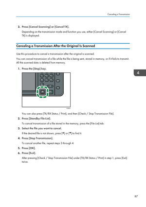 Page 892.
Press [Cancel Scanning] or [Cancel TX].
Depending on the transmission mode and function you use, either [Cancel Scanning] or [Cancel
TX] is displayed.
Canceling a Transmission After the Original Is Scanned Use this procedure to cancel a transmission after the original is scanned.
You can cancel transmission of a file while the file is being sent, stored in memory, or if it fails to transmit.
All the scanned data is deleted from memory.
1. Press the [Stop] key. You can also press [TX/RX Status /...