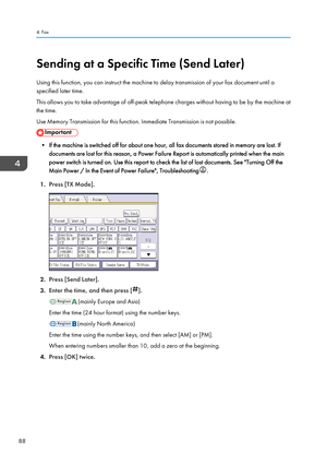 Page 90Sending at a Specific Time (Send Later)
Using this function, you can instruct the machine to delay transmission of your fax document until a
specified later time.
This allows you to take advantage of off-peak telephone charges without having to be by the machine at
the time.
Use Memory Transmission for this function. Immediate Transmission is not possible.
• If the machine is switched off for about one hour, all fax documents stored in memory are lost. If
documents are lost for this reason, a Power...