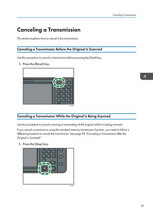 Page 101Canceling a Transmission
This section explains how to cancel a fax transmission.
Canceling a Transmission Before the Original Is Scanned
Use this procedure to cancel a transmission before pressing the [Start] key. 1. Press the [Reset] key.
Canceling a Transmission While the Original Is Being Scanned
Use this procedure to cancel scanning or transmitting of the original while it is being scanned.
If you cancel a transmission using the standard memory transmission function, you need to follow a
different...