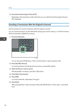 Page 1022.Press [Cancel Scanning] or [Cancel TX].
Depending on the transmission mode and function you use, either [Cancel Scanning] or [Cancel TX] is displayed.
Canceling a Transmission After the Original Is Scanned
Use this procedure to cancel a transmission after the original is scanned.
You can cancel transmission of a file while the file is being sent, stored in memory, or if it fails to transmit.
All the scanned data is deleted from memory.
1. Press the [Stop] key.
You can also press [TX/RX Status / Print],...