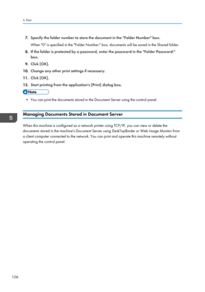 Page 1167.Specify the folder number to store the document in the "Folder Number" box.
When "0" is specified in the "Folder Number:" box, documents will be saved in the Shared folder.
8. If the folder is protected by a password, enter the password in the "Folder Password:"
box.
9. Click [OK].
10. Change any other print settings if necessary.
11. Click [OK].
12. Start printing from the application's [Print] dialog box.
• You can print the documents stored in the Document Server...