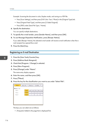 Page 126Example: Scanning the document in color/duplex mode, and saving as a PDF file.• Press [Scan Settings], and then press [Full Color: Text / Photo] in the [Original Type] tab.
• Press [Original Feed Type], and then press [2 Sided Original].
• Press [PDF] under [Send File Type / Name].
6. Specify the destination.
You can specify multiple destinations.
7. To specify the e-mail sender, press [Sender Name], and then press [OK].
8. To use Message Disposition Notification, press [Recept. Notice].
If you select...