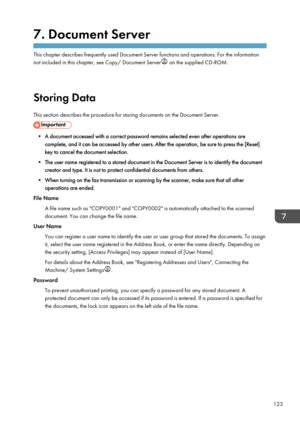 Page 1337. Document Server
This chapter describes frequently used Document Server functions and operations. For the informationnot included in this chapter, see Copy/ Document Server
 on the supplied CD-ROM.
Storing Data This section describes the procedure for storing documents on the Document Server.
• A document accessed with a correct password remains selected even after operations are complete, and it can be accessed by other users. After the operation, be sure to press the [Reset]
key to cancel the...