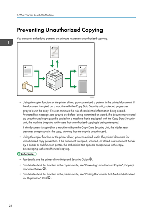 Page 38Preventing Unauthorized CopyingYou can print embedded patterns on printouts to prevent unauthorized copying.
• Using the copier function or the printer driver, you can embed a pattern in the printed document. If the document is copied on a machine with the Copy Data Security unit, protected pages aregrayed out in the copy. This can minimize the risk of confidential information being copied.
Protected fax messages are grayed out before being transmitted or stored. If a document protected
by unauthorized...