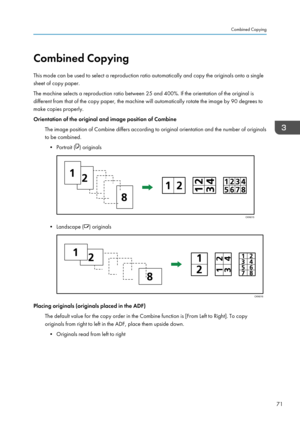 Page 81Combined Copying
This mode can be used to select a reproduction ratio automatically and copy the originals onto a single
sheet of copy paper.
The machine selects a reproduction ratio between 25 and 400%. If the orientation of the original is
different from that of the copy paper, the machine will automatically rotate the image by 90 degrees to
make copies properly.
Orientation of the original and image position of Combine
The image position of Combine differs according to original orientation and the...