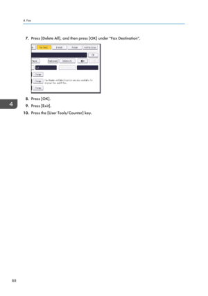 Page 987.Press [Delete All], and then press [OK] under "Fax Destination".
8.Press [OK].
9. Press [Exit].
10. Press the [User Tools/Counter] key.
4. Fax
88  