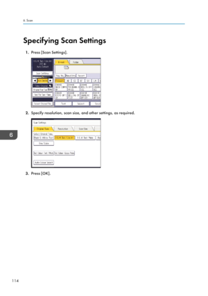 Page 124Specifying Scan Settings1. Press [Scan Settings].
2.Specify resolution, scan size, and other settings, as required.
3.Press [OK].
6. Scan
114  