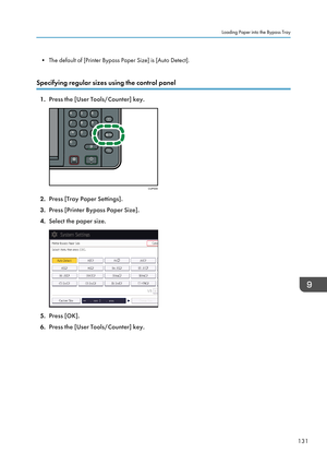 Page 141• The default of [Printer Bypass Paper Size] is [Auto Detect].
Specifying regular sizes using the control panel
1. Press the [User Tools/Counter] key.
2.Press [Tray Paper Settings].
3. Press [Printer Bypass Paper Size].
4. Select the paper size.
5.Press [OK].
6. Press the [User Tools/Counter] key.
Loading Paper into the Bypass Tray
131CUP009   