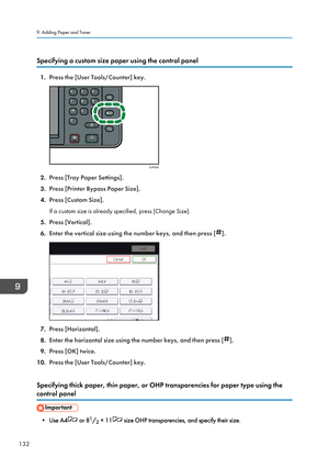 Page 142Specifying a custom size paper using the control panel
1.Press the [User Tools/Counter] key.
2. Press [Tray Paper Settings].
3. Press [Printer Bypass Paper Size].
4. Press [Custom Size].
If a custom size is already specified, press [Change Size].
5. Press [Vertical].
6. Enter the vertical size using the number keys, and then press [
].
7.Press [Horizontal].
8. Enter the horizontal size using the number keys, and then press [
].
9. Press [OK] twice.
10. Press the [User Tools/Counter] key.
Specifying thick...