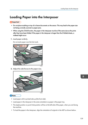 Page 149Loading Paper into the Interposer
• Do not place anything on top of or leave documents on the sensor. This may lead to the paper sizenot being correctly scanned or paper jams.
• When using the Z-fold function, the paper in the interposer must be of the same size as the prints after they have been folded. If the paper in the interposer is larger than the Z-folded sheets, a
misfeed might occur.
1. Load paper orderly.
Do not stack paper over the limit mark.
2. Adjust the side fences to the paper size.
•...