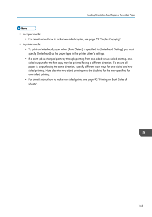 Page 155• In copier mode:• For details about how to make two-sided copies, see page 59 "Duplex Copying".
• In printer mode: • To print on letterhead paper when [Auto Detect] is specified for [Letterhead Setting], you mustspecify [Letterhead] as the paper type in the printer driver's settings.
• If a print job is changed partway through printing from one-sided to two-sided printing, one- sided output after the first copy may be printed facing a different direction. To ensure all
paper is output facing...