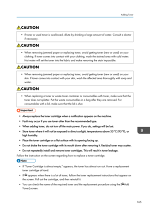 Page 175• If toner or used toner is swallowed, dilute by drinking a large amount of water. Consult a doctorif necessary.• When removing jammed paper or replacing toner, avoid getting toner (new or used) on yourclothing. If toner comes into contact with your clothing, wash the stained area with cold water.
Hot water will set the toner into the fabric and make removing the stain impossible.• When removing jammed paper or replacing toner, avoid getting toner (new or used) on your skin. If toner comes into contact...
