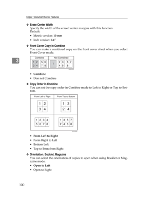 Page 108Copier / Document Server Features
100
3
❖Erase Center Width
Specify the width of the erased center margins with this function.
Default:
Metric version: 10 mm
 Inch version: 0.4”
❖Front Cover Copy in Combine
You can make a combined copy on the front cover sheet when you select
Front Cover mode.
Combine
Don not Combine
❖Copy Order in Combine
You can set the copy order in Combine mode to Left to Right or Top to Bot-
tom.
From Left to Right
Form Right to Left
Bottom Left
 Top to Bttm from Right...