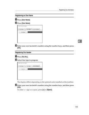 Page 151Registering Fax Information
143
4
Registering an Own Name
APress [Own Name].
BPress [Own Name].
CEnter your own facsimiles number using the number keys, and then press
[OK].
Registering Fax Header
APress [Fax No.].
BSelect line type to program.
The display differs depending on the optional units installed on the machine.
CEnter your own facsimiles number using the number keys, and then press
[OK].
To enter a + sign or a space, press [+] or [Space]. 