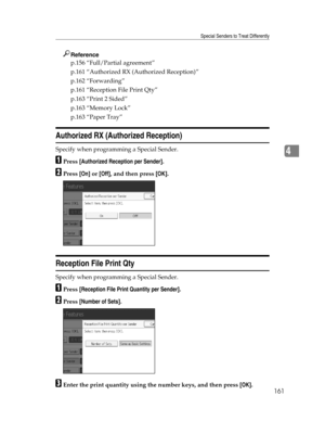 Page 169Special Senders to Treat Differently
161
4
Reference
p.156 “Full/Partial agreement”
p.161 “Authorized RX (Authorized Reception)”
p.162 “Forwarding”
p.161 “Reception File Print Qty”
p.163 “Print 2 Sided”
p.163 “Memory Lock”
p.163 “Paper Tray”
Authorized RX (Authorized Reception)
Specify when programming a Special Sender.
APress [Authorized Reception per Sender].
BPress [On] or [Off], and then press [OK].
Reception File Print Qty
Specify when programming a Special Sender.
APress [Reception File Print...