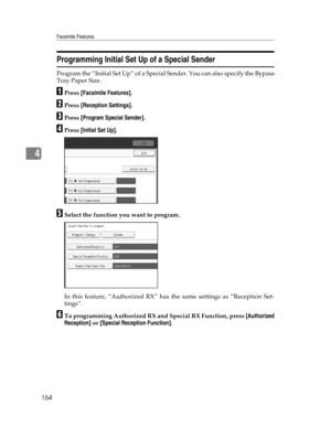 Page 172Facsimile Features
164
4
Programming Initial Set Up of a Special Sender
Program the “Initial Set Up” of a Special Sender. You can also specify the Bypass
Tray Paper Size.
APress [Facsimile Features].
BPress [Reception Settings].
CPress [Program Special Sender].
DPress [Initial Set Up].
ESelect the function you want to program.
In this feature, “Authorized RX” has the same settings as “Reception Set-
tings”.
FTo programming Authorized RX and Special RX Function, press [Authorized
Reception] or [Special...