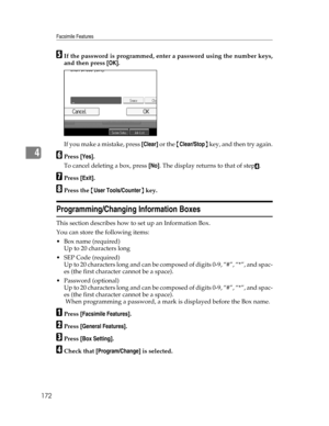 Page 180Facsimile Features
172
4
EIf the password is programmed, enter a password using the number keys,
and then press [OK].
If you make a mistake, press [Clear] or the {Clear/Stop} key, and then try again.
FPress [Yes].
To cancel deleting a box, press [No]. The display returns to that of step
D.
GPress [Exit].
HPress the {User Tools/Counter} key.
Programming/Changing Information Boxes
This section describes how to set up an Information Box.
You can store the following items:
Box name (required)
Up to 20...