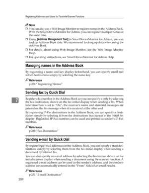 Page 212Registering Addresses and Users for Facsimile/Scanner Functions
204
7
Note
❒You can also use a Web Image Monitor to register names in the Address Book.
With the SmartDeviceMonitor for Admin, you can register multiple names at
the same time.
❒Using [Address Management Tool] in SmartDeviceMonitor for Admin, you can
backup Address Book data. We recommend backing up data when using the
Address Book.
❒For details about using Web Image Monitor, see the Web Image Monitor
Help.
❒For operating instructions, see...