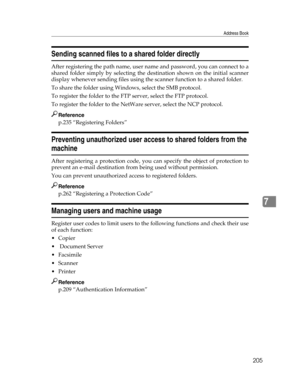 Page 213Address Book
205
7
Sending scanned files to a shared folder directly
After registering the path name, user name and password, you can connect to a
shared folder simply by selecting the destination shown on the initial scanner
display whenever sending files using the scanner function to a shared folder.
To share the folder using Windows, select the SMB protocol.
To register the folder to the FTP server, select the FTP protocol.
To register the folder to the NetWare server, select the NCP protocol....