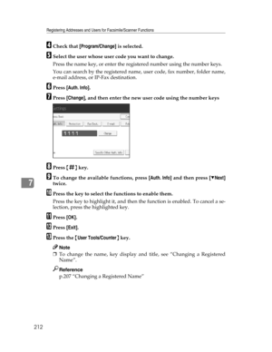 Page 220Registering Addresses and Users for Facsimile/Scanner Functions
212
7
DCheck that [Program/Change] is selected.
ESelect the user whose user code you want to change.
Press the name key, or enter the registered number using the number keys.
You can search by the registered name, user code, fax number, folder name,
e-mail address, or IP-Fax destination.
FPress [Auth. Info].
GPress [Change], and then enter the new user code using the number keys
HPress {q} key.
ITo change the available functions, press...