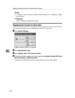 Page 222Registering Addresses and Users for Facsimile/Scanner Functions
214
7
Note
❒To delete a name from the Address Book entirely, see “Deleting a Regis-
tered Name”.
Reference
p.208 “Deleting a Registered Name”
Displaying the Counter for Each User
This section describes how to display the counter for each user.
APress [System Settings].
BPress [Administrator Tools].
CPress [Display / Clear / Print Counter per User].
DSelect the function usage you want to print from [Copier Counter], [Print Coun-
ter], [Fax...