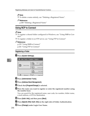 Page 254Registering Addresses and Users for Facsimile/Scanner Functions
246
7
Note
❒To delete a name entirely, see “Deleting a Registered Name”.
Reference
p.208 “Deleting a Registered Name”
Using NCP to Connect
Note
❒To register a shared folder configured in Windows, see “Using SMB to Con-
nect”
❒To register a folder in an FTP server, see “Using FTP to Connect”
Reference
p.235 “Using SMB to Connect”
p.241 “Using FTP to Connect”
Registering a Folder
APress [System Settings].
BPress [Administrator Tools].
CPress...