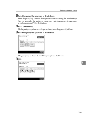 Page 267Registering Names to a Group
259
7
ESelect the group that you want to delete from.
Press the group key, or enter the registered number during the number keys.
You can search by the registered name, user code, fax number, folder name,
e-mail address, or IP-Fax destination.
FPress [Add to Group].
The keys of groups in which the group is registered appear highlighted.
GSelect the group that you want to delete from.
The group key is deselected and the group is deleted from it.
H[OK]. 