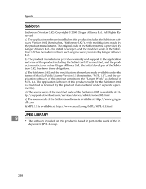 Page 296Appendix
288
9
Sablotron
Sablotron (Version 0.82) Copyright © 2000 Ginger Alliance Ltd. All Rights Re-
served
a) The application software installed on this product includes the Sablotron soft-
ware Version 0.82 (hereinafter, “Sablotron 0.82”), with modifications made by
the product manufacturer. The original code of the Sablotron 0.82 is provided by
Ginger Alliance Ltd., the initial developer, and the modified code of the Sablo-
tron 0.82 has been derived from such original code provided by Ginger...
