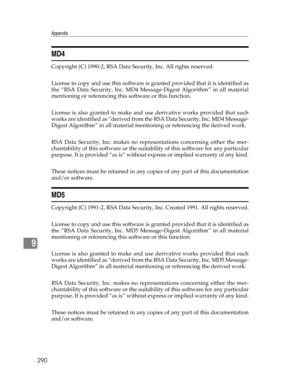 Page 298Appendix
290
9
MD4
Copyright (C) 1990-2, RSA Data Security, Inc. All rights reserved.
License to copy and use this software is granted provided that it is identified as
the “RSA Data Security, Inc. MD4 Message-Digest Algorithm” in all material
mentioning or referencing this software or this function.
License is also granted to make and use derivative works provided that such
works are identified as “derived from the RSA Data Security, Inc. MD4 Message-
Digest Algorithm” in all material mentioning or...