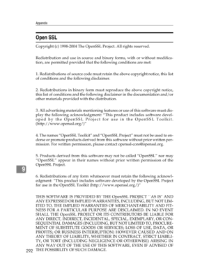 Page 300Appendix
292
9
Open SSL
Copyright (c) 1998-2004 The OpenSSL Project. All rights reserved.
Redistribution and use in source and binary forms, with or without modifica-
tion, are permitted provided that the following conditions are met:
1. Redistributions of source code must retain the above copyright notice, this list
of conditions and the following disclaimer.
2. Redistributions in binary form must reproduce the above copyright notice,
this list of conditions and the following disclaimer in the...