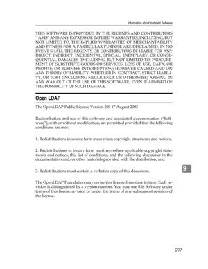 Page 305Information about Installed Software
297
9
THIS SOFTWARE IS PROVIDED BY THE REGENTS AND CONTRIBUTORS
``AS IS AND ANY EXPRESS OR IMPLIED WARRANTIES, INCLUDING, BUT
NOT LIMITED TO, THE IMPLIED WARRANTIES OF MERCHANTABILITY
AND FITNESS FOR A PARTICULAR PURPOSE ARE DISCLAIMED. IN NO
EVENT SHALL THE REGENTS OR CONTRIBUTORS BE LIABLE FOR ANY
DIRECT, INDIRECT, INCIDENTAL, SPECIAL, EXEMPLARY, OR CONSE-
QUENTIAL DAMAGES (INCLUDING, BUT NOT LIMITED TO, PROCURE-
MENT OF SUBSTITUTE GOODS OR SERVICES; LOSS OF USE,...