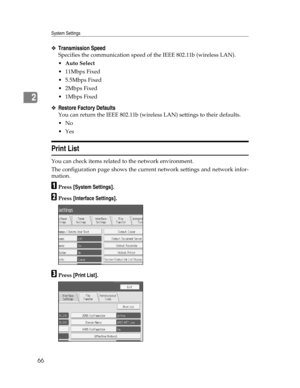 Page 74System Settings
66
2
❖Transmission Speed
Specifies the communication speed of the IEEE 802.11b (wireless LAN).
Auto Select
 11Mbps Fixed
 5.5Mbps Fixed
2Mbps Fixed
1Mbps Fixed
❖Restore Factory Defaults
You can return the IEEE 802.11b (wireless LAN) settings to their defaults.
No
Yes
Print List
You can check items related to the network environment.
The configuration page shows the current network settings and network infor-
mation.
APress [System Settings].
BPress [Interface Settings].
CPress...