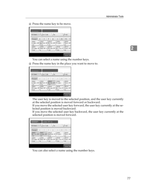 Page 85Administrator Tools
77
2
DPress the name key to be move.
You can select a name using the number keys.
EPress the name key in the place you want to move to.
The user key is moved to the selected position, and the user key currently
at the selected position is moved forward or backward.
If you move the selected user key forward, the user key currently at the se-
lected position is moved backward.
If you move the selected user key backward, the user key currently at the
selected position is moved forward....